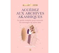 Accédez aux Archives Akashiques: Le guide complet pour ouvrir les portes de votre âme