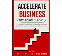 Accelerate Business From Chaos to Clarity: A Leadership Playbook to Scale Your Business for Sustainable Growth and Professional Performance