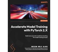 Accelerate Model Training with PyTorch 2.X: Build more accurate models by boosting the model training process