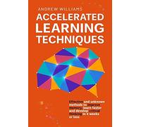 Accelerated Learning Techniques: Effective And Unknown Methods To Improve Memory, Learn Faster And Develop Critical Thinking In 4 Weeks Or Less