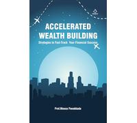 ACCELERATED WEALTH BUILDING - Strategies to Fast-Track Your Financial Success