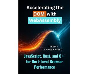 Accelerating the DOM with WebAssembly: JavaScript, Rust, and C++ for Next-Level Browser Performance