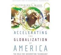 Accelerating the Globalization of America The Role for Information Technology by Jacob Funk Kirkegaard Catherine I. Mann, Jacob Funk Kirkegaard (Auteur)