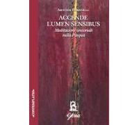 Accende Lumen Sensibus. Meditazioni Sensoriali Sulla Pasqua