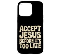 Accept Jesus Before It's Too Late Foi Salut |- Coque pour iPhone 15 Pro Max