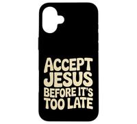 Accept Jesus Before It's Too Late Foi Salut |- Coque pour iPhone 16 Plus