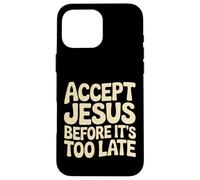 Accept Jesus Before It's Too Late Foi Salut |- Coque pour iPhone 16 Pro Max