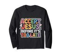 Accept Jesus Before It's Too Late Foi Salut - Manche Longue