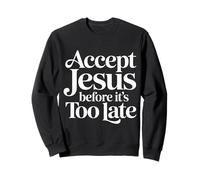 Accept Jesus Before It's Too Late Foi Salut ||- Sweatshirt