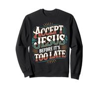 Accept Jesus Before It's Too Late Foi Salut - Sweatshirt
