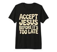 Accept Jesus Before It's Too Late Foi Salut |- T-Shirt Haut de Gamme