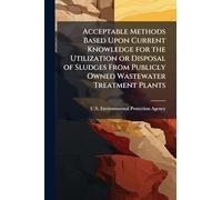 Acceptable Methods Based Upon Current Knowledge for the Utilization or Disposal of Sludges From Publicly Owned Wastewater Treatment Plants
