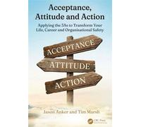 Acceptance, Attitude and Action Applying the 3As to Transform Your Life, Career and Organisational Safety - Jason Anker - CRC Press - ebook (ePub) - Livre