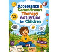 Acceptance & Commitment Therapy Activities for Children: ACT Workbook for Kids Ages 4-6 with Mindfulness, Emotional Flexibility, Values, Defusion, Coping Skills, and Confidence-Building Activities