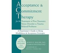 Acceptance & Commitment Therapy for the Treatment of Post-Traumatic Stress Disorder and Trauma-Related Problems G