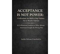 Acceptance Is Not Power: Civilizations Are Built to Stop Violence, Not to Resolve Fairness A Civilizational Analysis of Why African Americans Fought the Wrong War