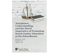 Acceptance, Understanding, And The Moral Imperative Of Promoting Social Justice Education In The Schoolhouse