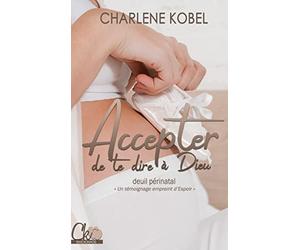 Accepter de te dire à Dieu: Témoignage sur le deuil périnatal