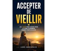 Accepter de Vieillir: Les 7 Clés qui m’ont Aidé à Lâcher Prise, Retrouver Confiance et Vivre Pleinement Chaque Étape de ma Vie | Livre pour Bien ... Retraite | Comment Accepter de Bien Vieillir
