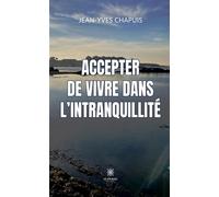 Accepter de vivre dans l'intranquillité - Jean-Yves Chapuis - Le Lys Bleu - broché - Essai