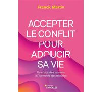 Accepter le conflit pour adoucir sa vie Du chaos des tensions à l'harmonie des relations - Franck Martin - Eyrolles - broché - Guide