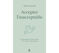 Accepter l'inacceptable: 5 principes pour faire la paix avec ce qui ne change pas