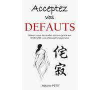 Acceptez vos défauts: Libérez-vous des codes sociaux grâce aux WABI SABI, une philosophie japonaise