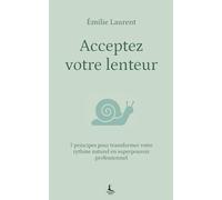 Acceptez votre lenteur: 7 principes pour transformer votre rythme naturel en superpouvoir professionnel