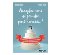 Acceptez-Vous De Prendre Pour Associé... ? - 1001 Conseils D'un Entrepreneur Et D'un Avocat Pour Réussir Son Pacte D'associés