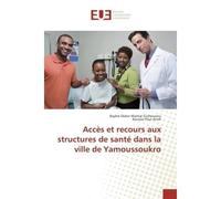 Acces et recours aux structures de sante dans la ville de Yamoussoukro - Bayere Guihounou - Universitaires Europeennes - broché - Etude