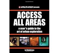 Access All Areas: A User's Guide to the Art of Urban Explorations