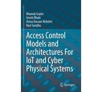 Access Control Models And Architectures For Iot And Cyber Physical Systems