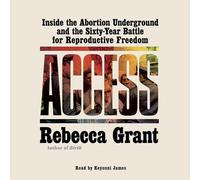 Access: Inside the Abortion Underground and the Sixty-Year Battle for Reproductive Freedom