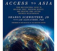Access to Asia: Your Multicultural Guide to Building Trust, Inspiring Respect, and Creating Long-Lasting Business Relationship