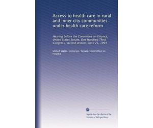 Access to health care in rural and inner city communities under health care reform: Hearing before the Committee on Finance, United States Senate, One ... Congress, second session, April 21, 1994
