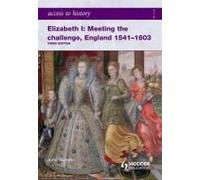 Access To History: Elizabeth I Meeting The Challenge:England 1541-1603