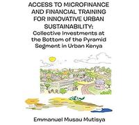 Access To Microfinance And Financial Training For Innovative Urban Sustainability. Collective Investments At The Bottom Of The Pyramid Segment In Urban Kenya