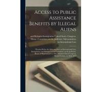 Access To Public Assistance Benefits By Illegal Aliens: Hearing Before The Subcommittee On International Law, Immigration, And Refugees Of The Committ