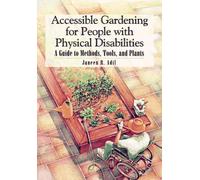 Accessible Gardening for People With Physical Disabilities: A Guide to Methods, Tools, and Plants