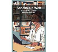 Accessible Web:: Master 20 Accessibility Features in 30 Days