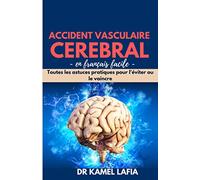 ACCIDENT VASCULAIRE CEREBRAL en français facile: Toutes les astuces pratiques pour l'éviter ou le vaincre