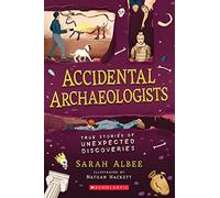 Accidental Archaeologists: True Stories of Unexpected Discoveries