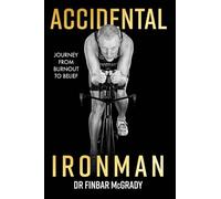 Accidental Ironman: Journey from Burnout To Belief