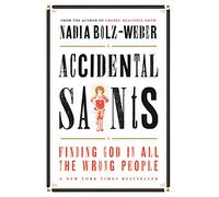 Accidental Saints: Finding God in all the wrong people