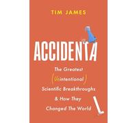 Accidental: The Greatest (Unintentional) Science Breakthroughs and How They Changed The World