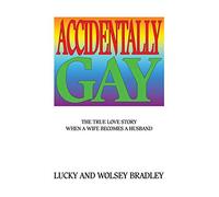 Accidentally Gay: The True Love Story When a Wife Becomes a Husband