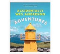 Accidentally Wes Anderson - Adventures: Includes an Exclusive Foreword by Wes Anderson