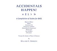 ACCIDENTALS HAPPEN! A Compilation of Scales for Double Bass in Three Octaves: Major & Minor, Modes, Dominant 7th, Pentatonic & Ethnic, Diminished & Augmented, Whole Tone, Jazz & Blues, Chromatic