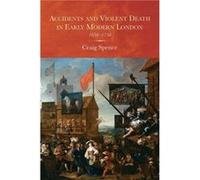 Accidents and Violent Death in Early Modern London by Craig Person Spence Craig Spence, (Auteur)