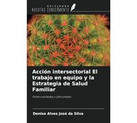 Acción intersectorial El trabajo en equipo y la Estrategia de Salud Familiar: Potencialidades y dificultades